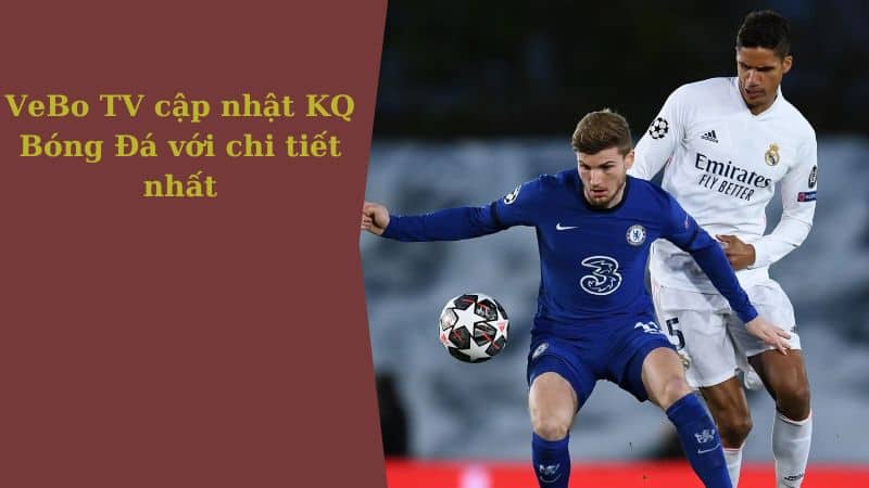 VeBo TV cập nhật KQ Bóng Đá chi tiết nhất