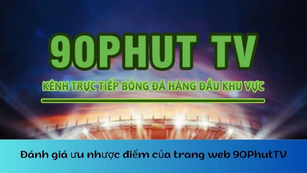 Đánh giá ưu nhược điểm của trang web 90PhutTV