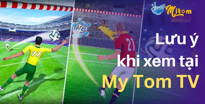 Những lưu ý cần nhớ khi xem bóng đá tại My Tom TV
